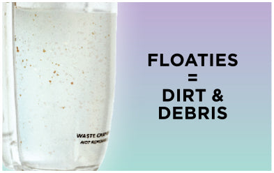 Floaties = Dirt & Debris