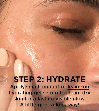STEP 2: Hydrate –Apply small amount of leave-on hydrating gel serum to clean, dry skin for a lasting visible glow. A little goes a long way!